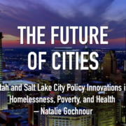 Utah and Salt Lake City Policy Innovations in Homelessness, Poverty and Health Care